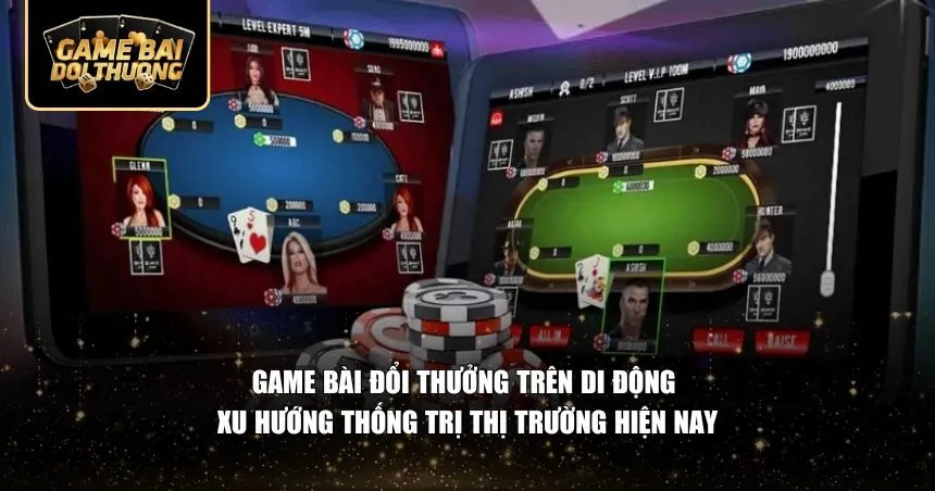 Xu hướng chơi game bài đổi thưởng trên di động hiện nay