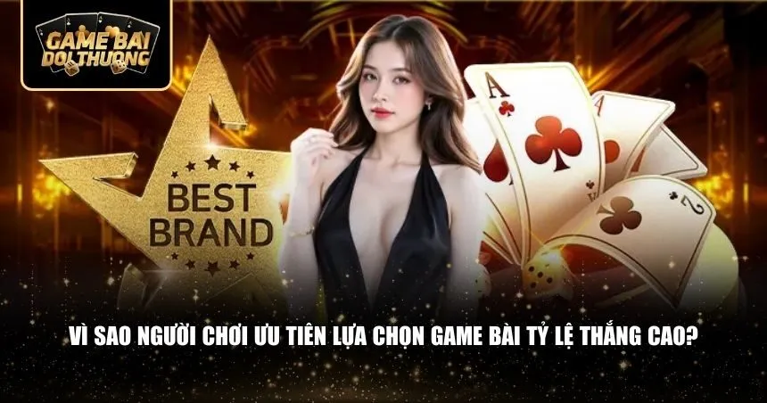 Vì sao người chơi ưu tiên lựa chọn game bài tỷ lệ thắng cao?